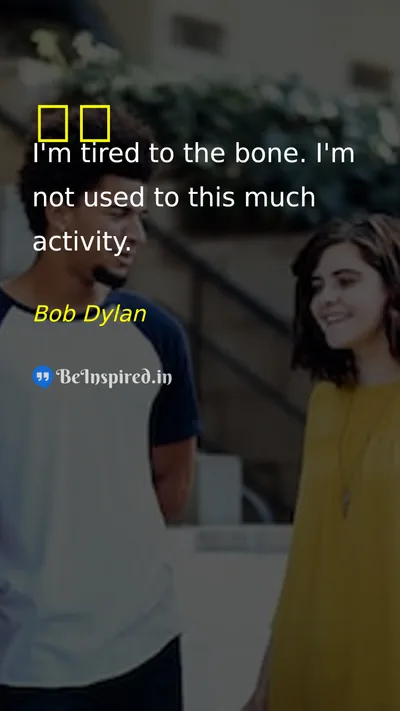 Bob Dylan Picture Quote on tired 