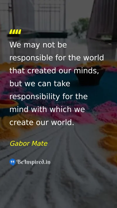 Gabor Mate Picture Quote on responsibility change life 