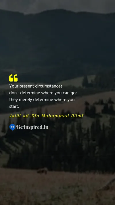 Jalāl ad-Dīn Muhammad Rūmī Picture Quote on potential circumstances growth 