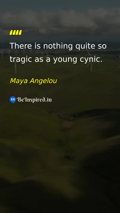 Maya Angelou Picture Quote on life youth cynicism 