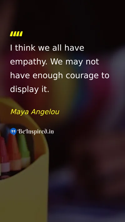 Maya Angelou Picture Quote on empathy courage humanity emotion 