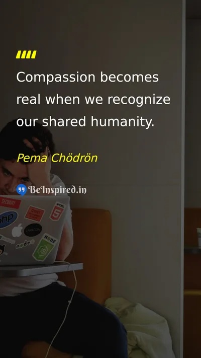 Pema Chödrön Picture Quote on compassion humanity connection understanding 