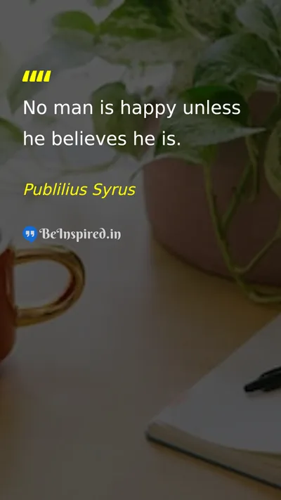 Publilius Syrus Picture Quote on happiness belief self-perception life 
