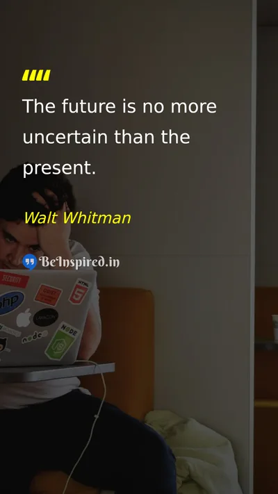 Walt Whitman Picture Quote on future uncertainty present 