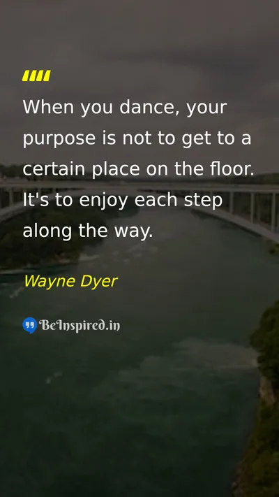 Wayne Dyer Picture Quote on life happiness enjoyment 